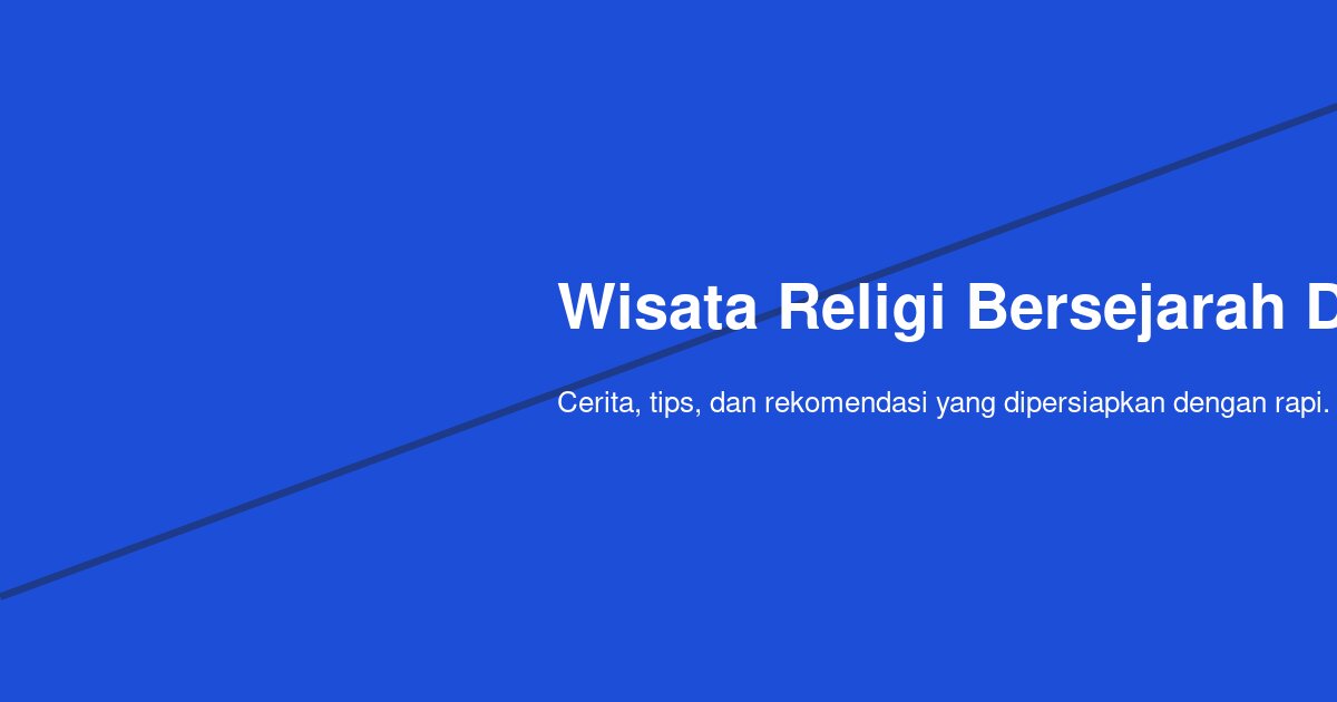 Bagaimana Merencanakan Wisata Religi Bersejarah di Indonesia agar Tetap Khidmat dan Efisien?